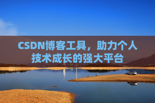 CSDN博客工具,助力个人技术成长的强大平台